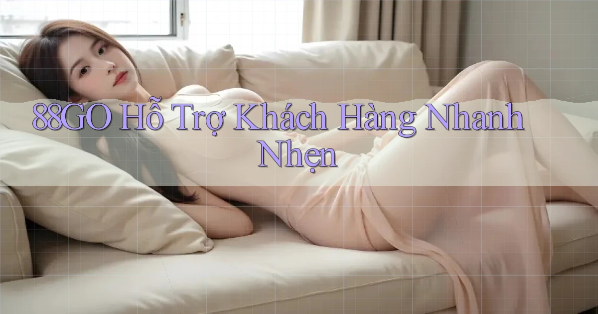88go  hỗ trợ khách hàng nhanh nhẹn
