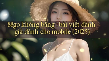 88go không bằng bài viết đánh giá dành cho mobile (2025)