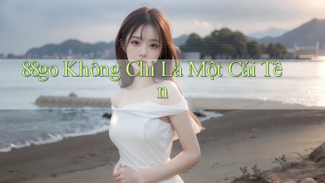 88go Không Chỉ Là Một Cái Tên