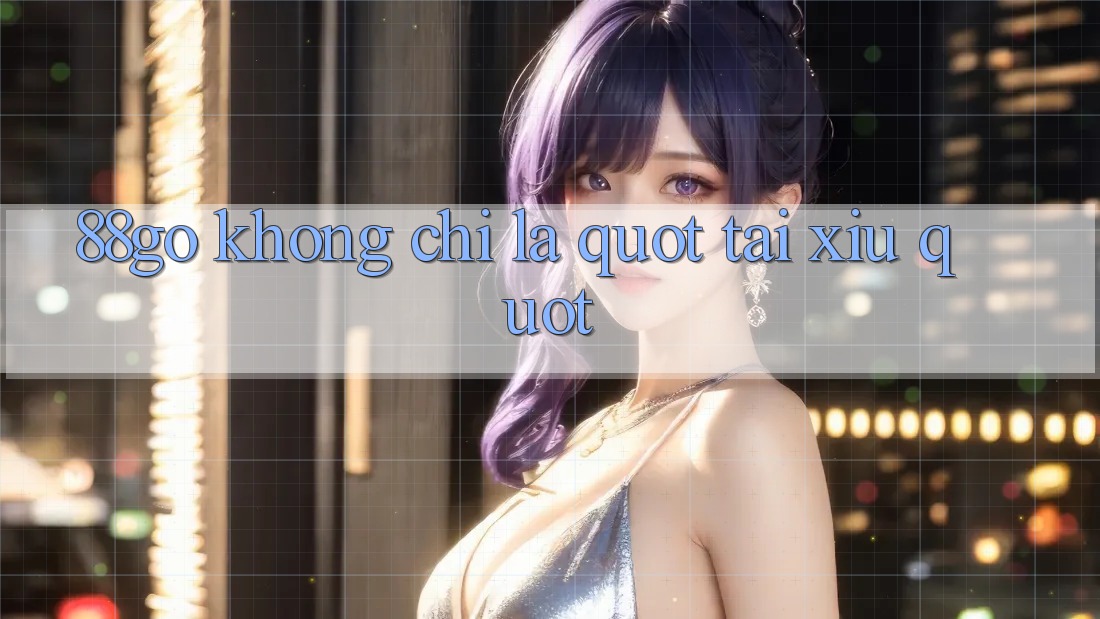 88go không chỉ là " Tài Xỉu"