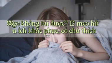 88go không tải được 12 mẹo hữu ích khắc phục, có chú thích