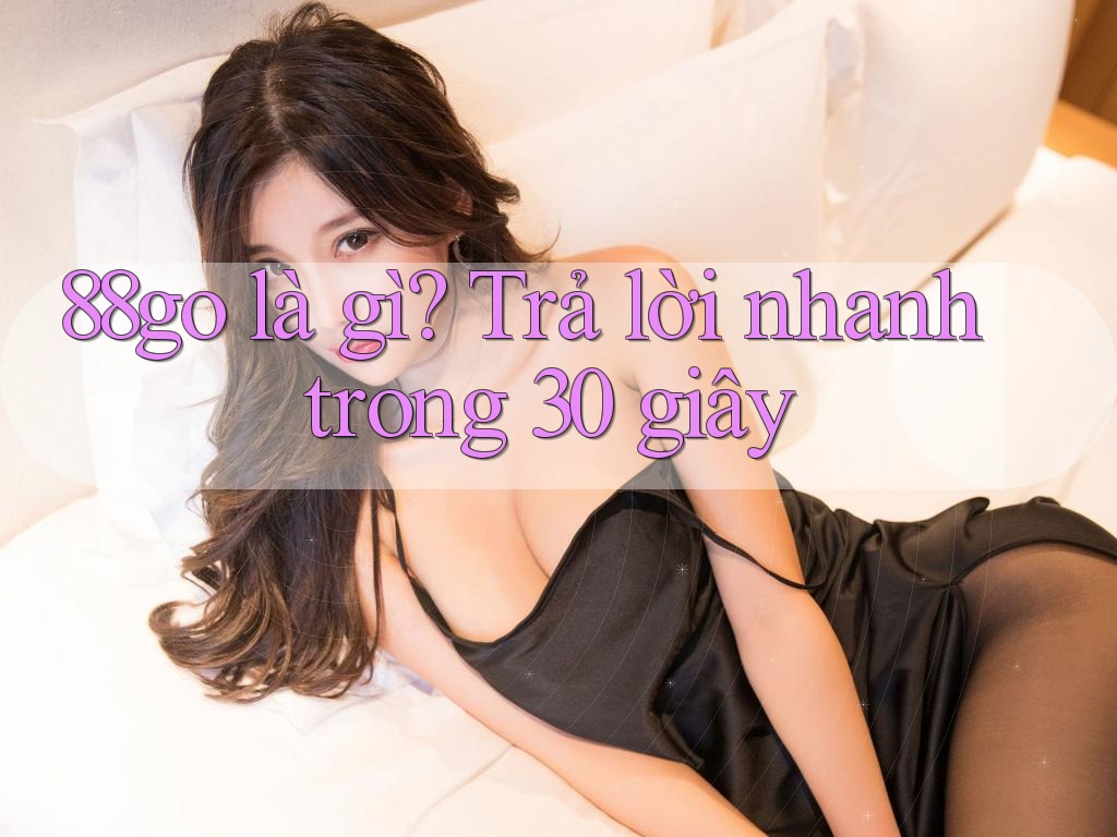 88go là gì? Trả lời nhanh trong 30 giây