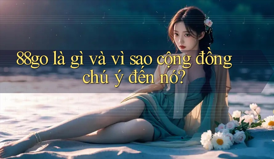 88go là gì và vì sao cộng đồng chú ý đến nó?