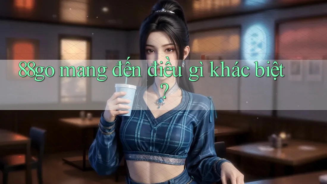 88go mang đến điều gì khác biệt?