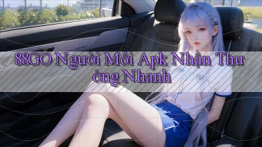 88go  người mới apk nhận thưởng nhanh