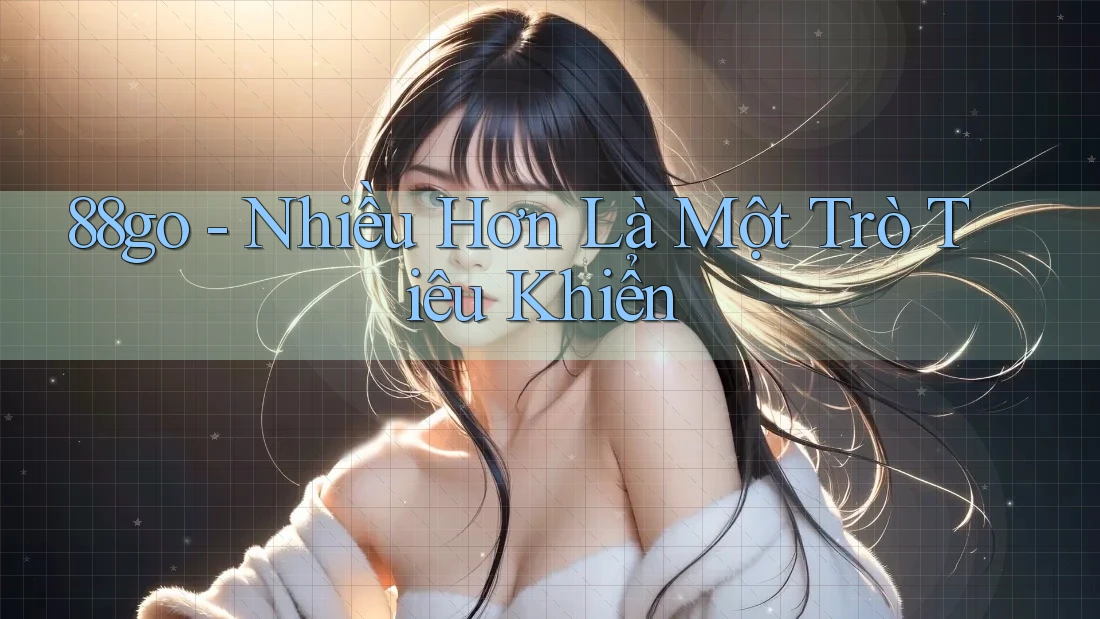 88go - Nhiều Hơn Là Một Trò Tiêu Khiển