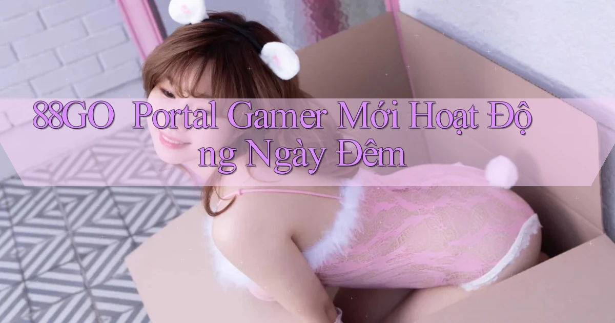 88go ｜ Portal Gamer Mới Hoạt Động Ngày Đêm