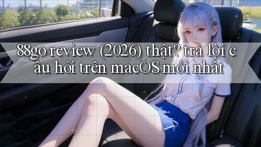 88go review (2026) thật trả lời câu hỏi trên macOS mới nhất