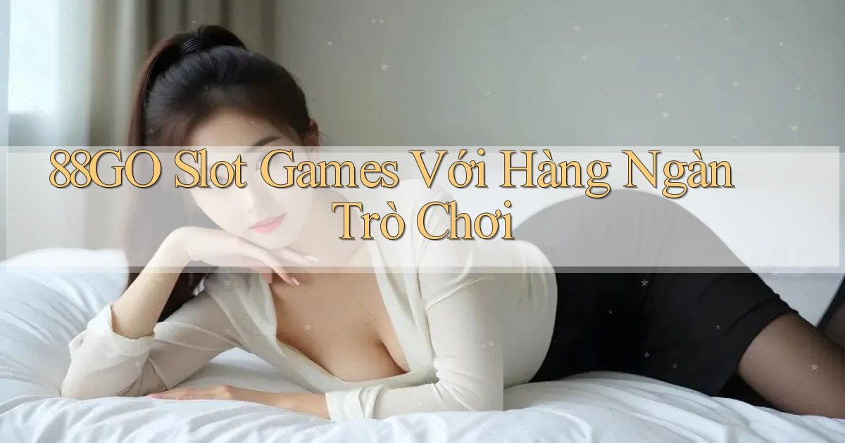 88go  slot games với hàng ngàn trò chơi