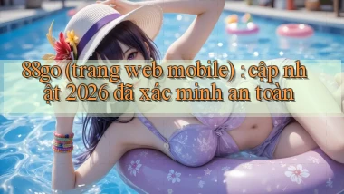 88go (trang web mobile) cập nhật 2026 đã xác minh an toàn