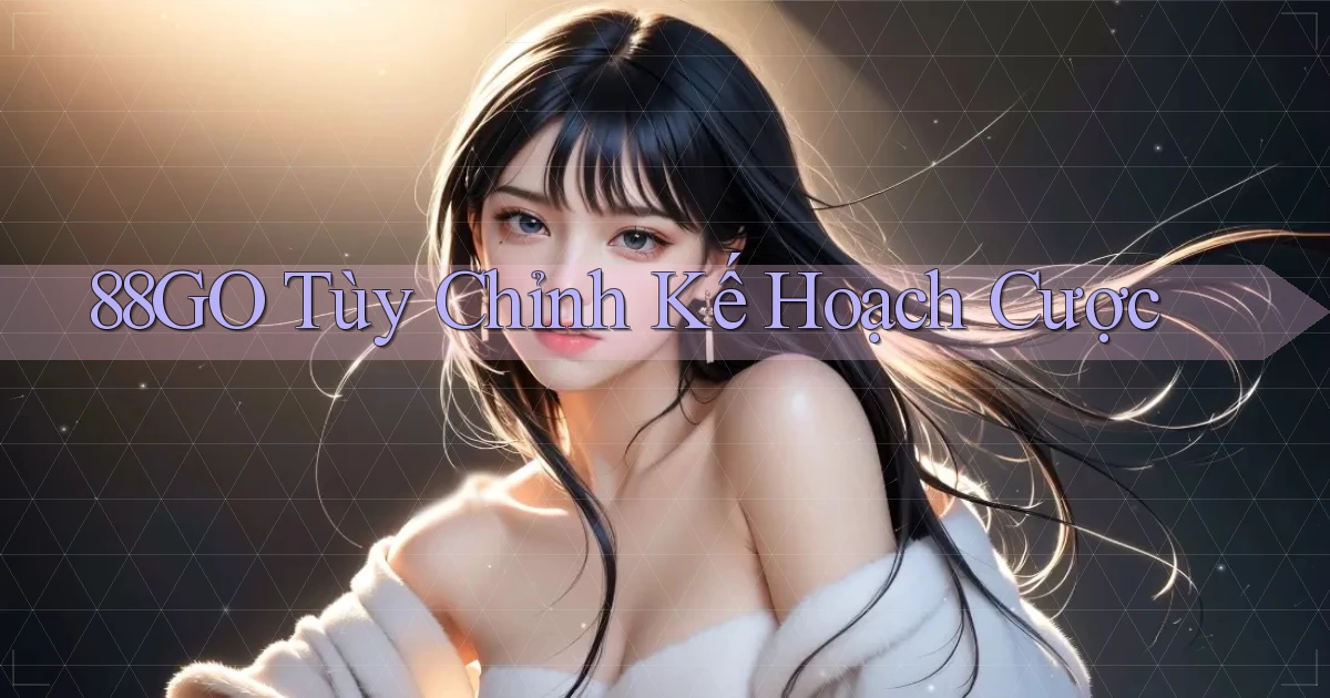 88go  tùy chỉnh kế hoạch cược