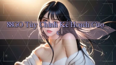 88go  tùy chỉnh kế hoạch cược