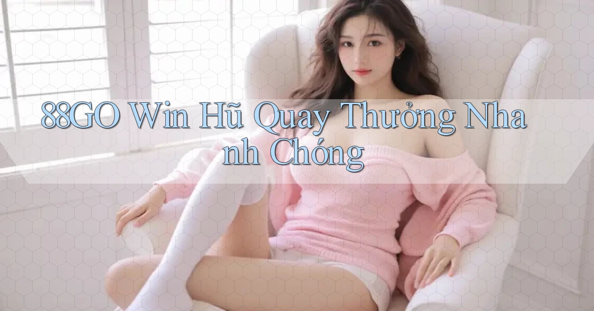 88go  win hũ quay thưởng nhanh chóng