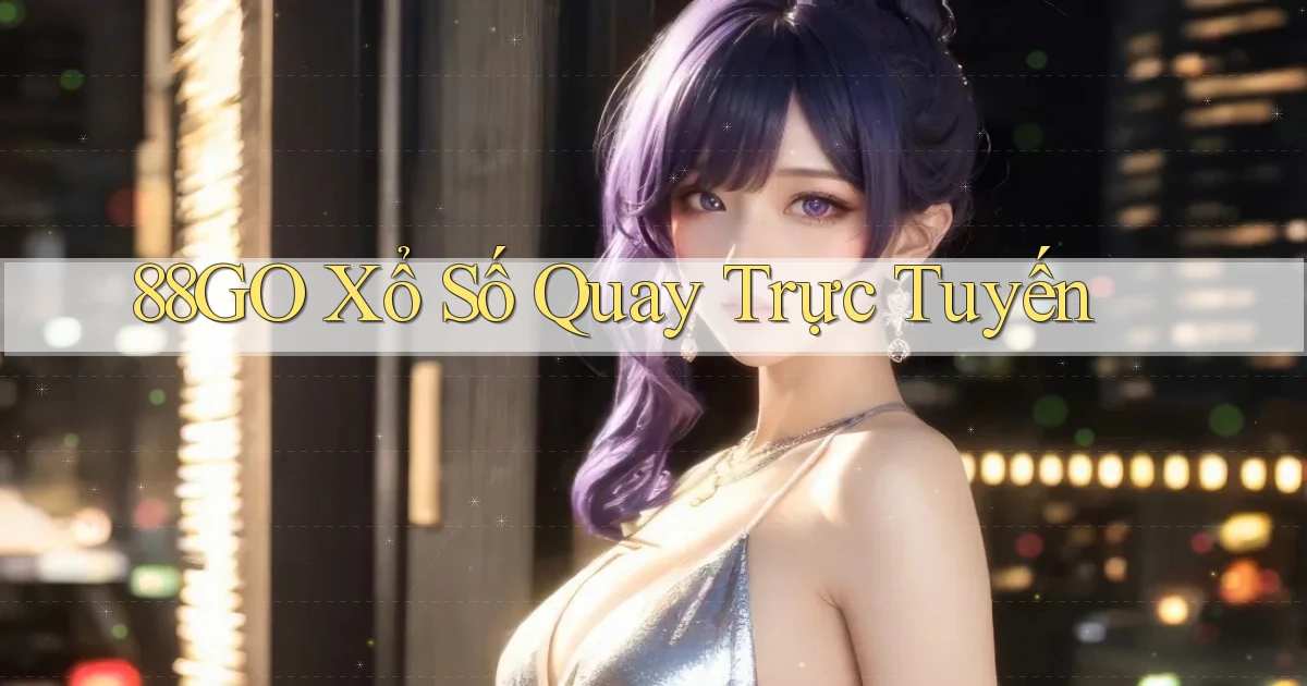 88go Xổ số quay trực tuyến
