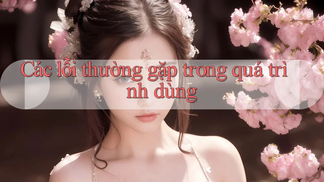 Các lỗi thường gặp trong quá trình dùng