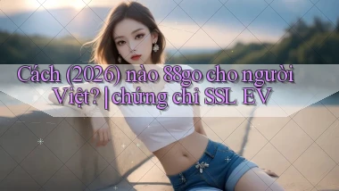 Cách (2026) nào 88go cho người Việt chứng chỉ SSL EV