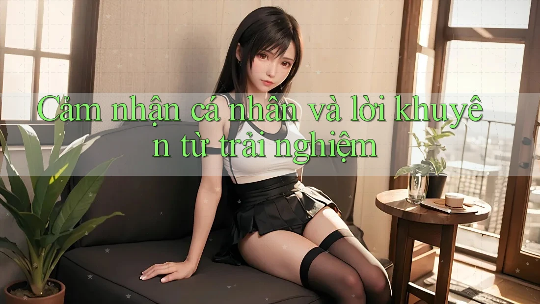 Cảm Nhận Cá Nhân Và Lời Khuyên Từ Trải Nghiệm