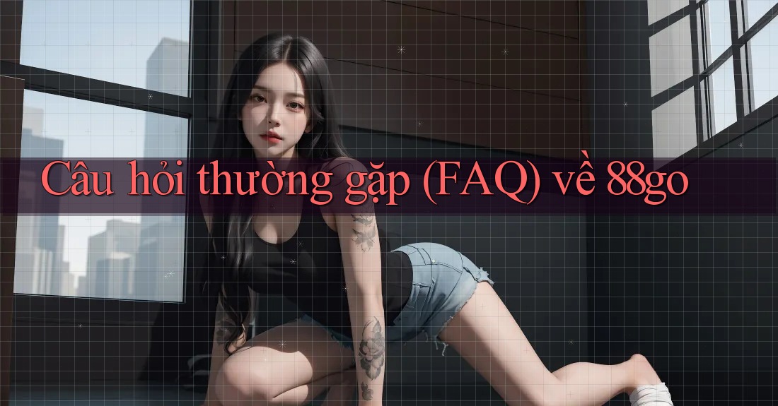 Câu hỏi thường gặp (FAQ) về 88go