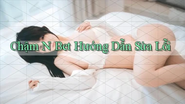 chậm n bet hướng dẫn sửa lỗi