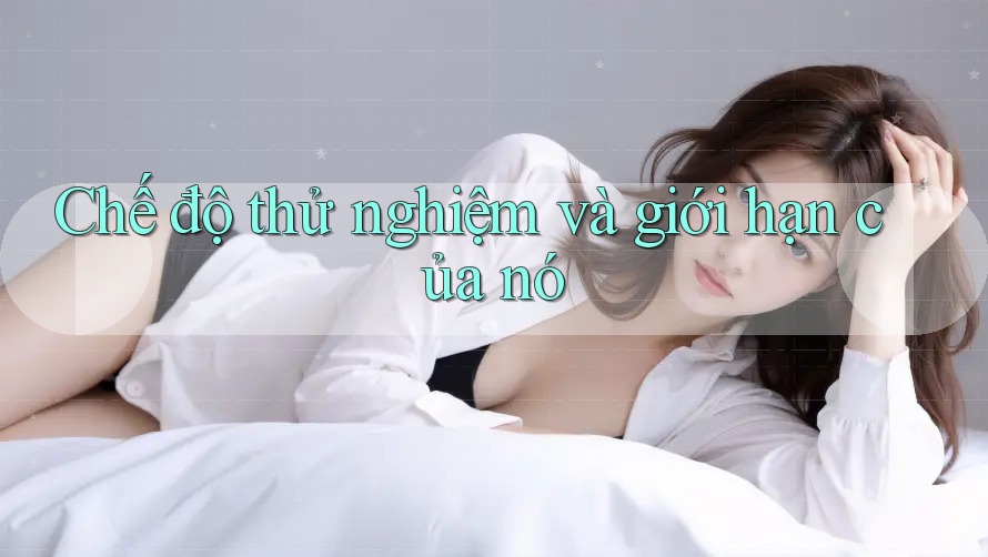 Chế độ thử nghiệm và giới hạn của nó
