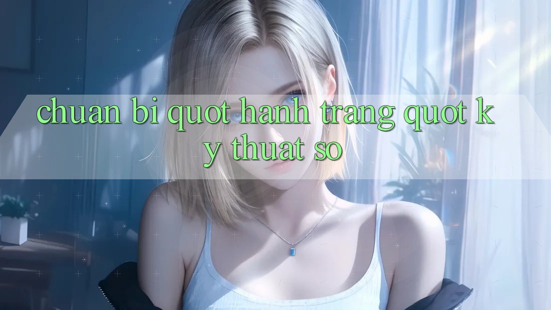 Chuẩn Bị " Hành Trang" Kỹ Thuật Số