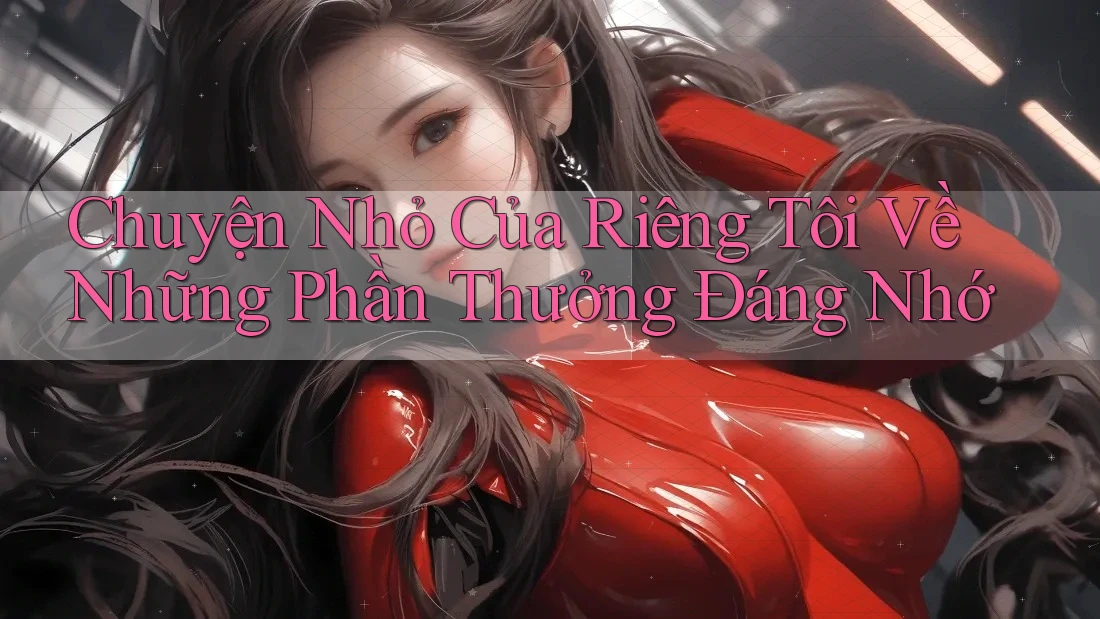 Chuyện Nhỏ Của Riêng Tôi Về Những Phần Thưởng Đáng Nhớ