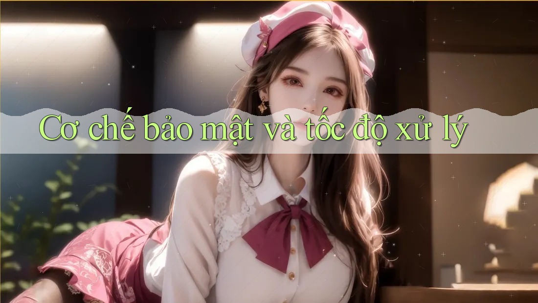 Cơ chế bảo mật và tốc độ xử lý