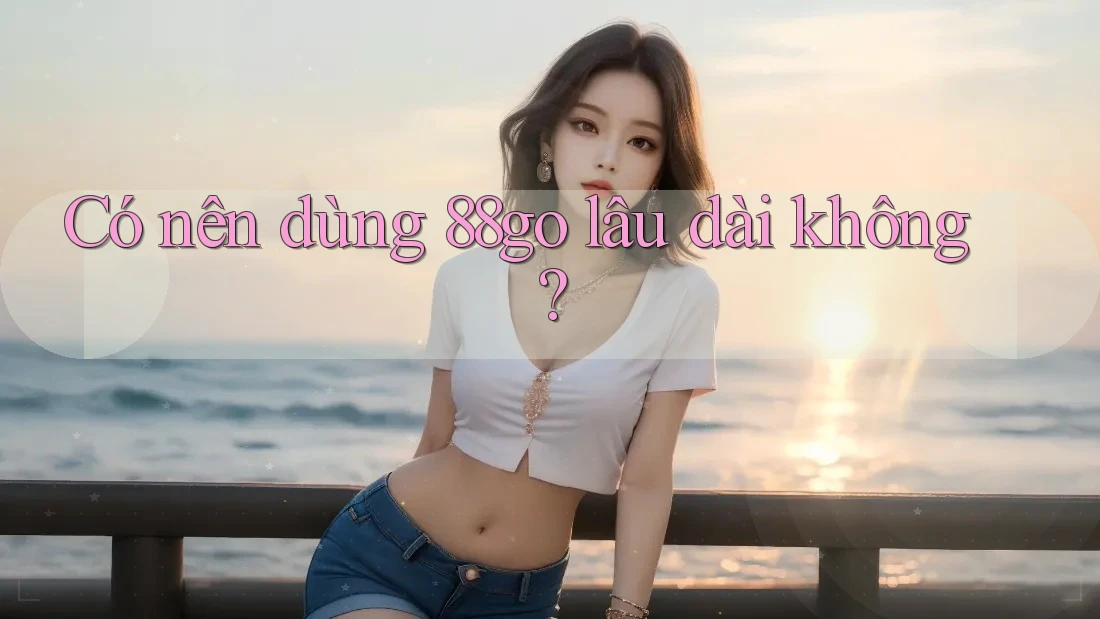 Có nên dùng 88go lâu dài không?