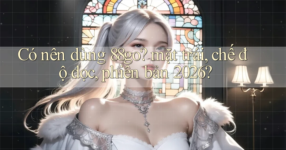 Có nên dùng 88go mặt trái, chế độ dọc, phiên bản 2026