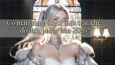 Có nên dùng 88go mặt trái, chế độ dọc, phiên bản 2026