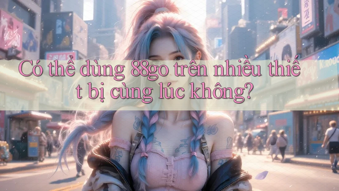 Có thể dùng 88go trên nhiều thiết bị cùng lúc không?