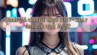 đánh giá chi tiết 88go 2025   khi rảnh rỗi unit là gì