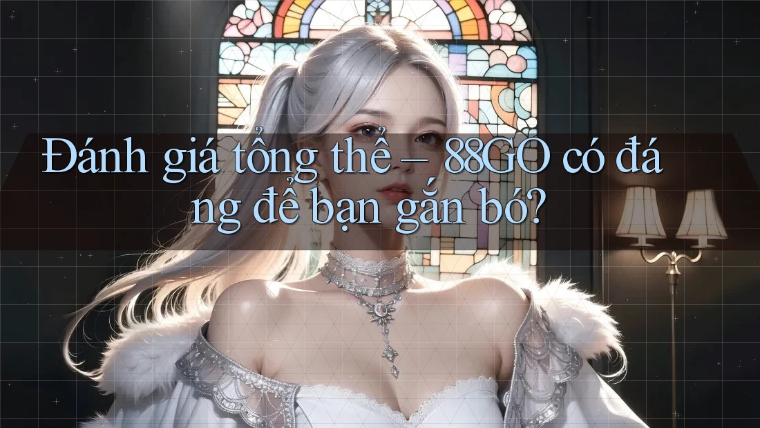 Đánh giá tổng thể: 88go có đáng để bạn gắn bó?