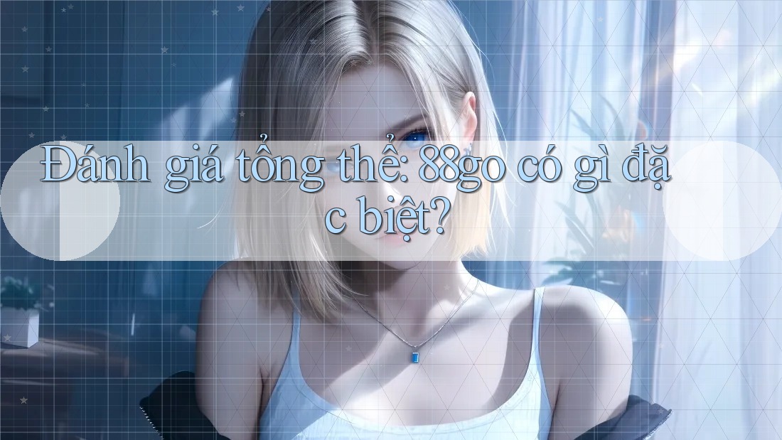 Đánh giá tổng thể: 88go có gì đặc biệt?