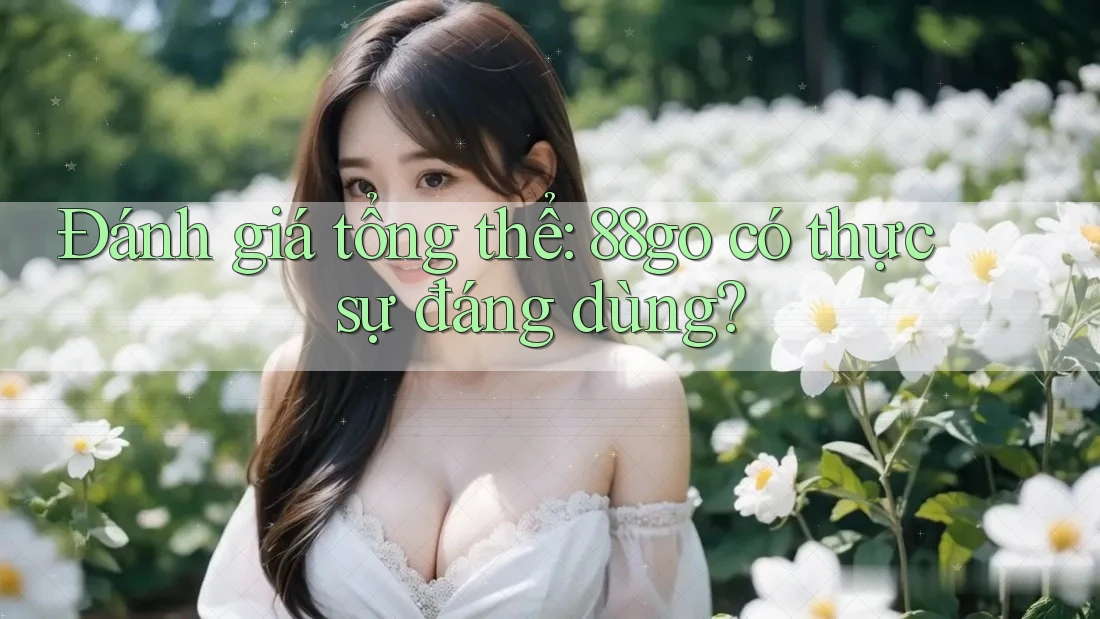 Đánh giá tổng thể: 88go có thực sự đáng dùng?