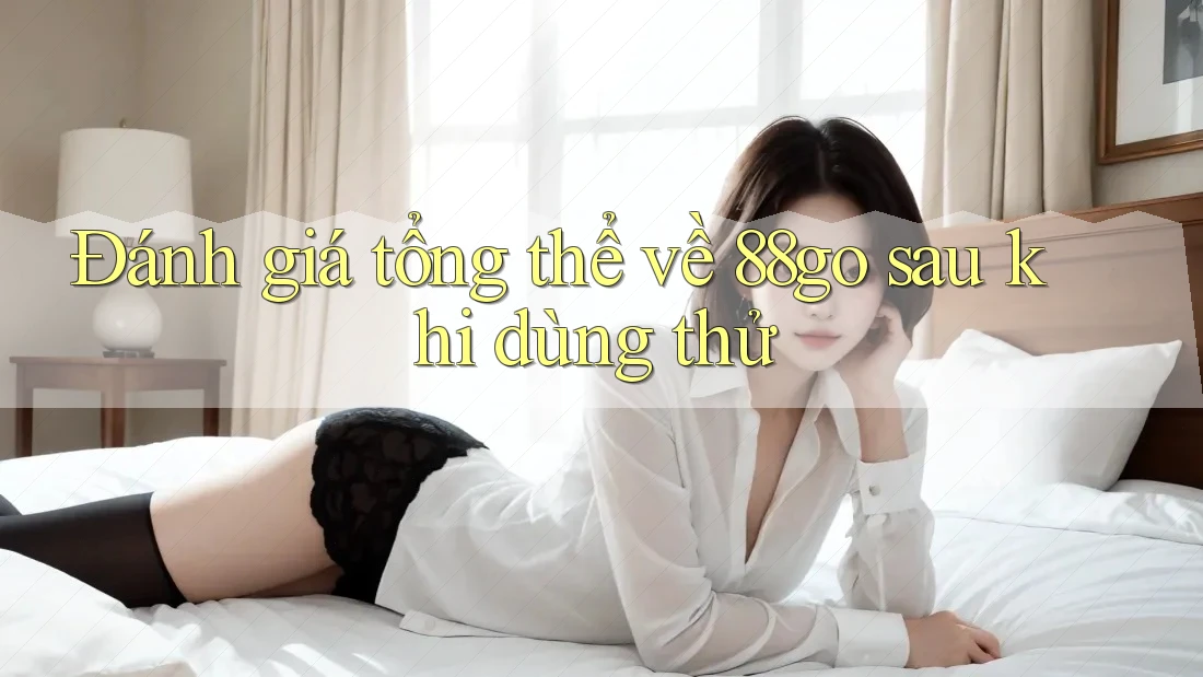 Đánh giá tổng thể về 88go sau khi dùng thử