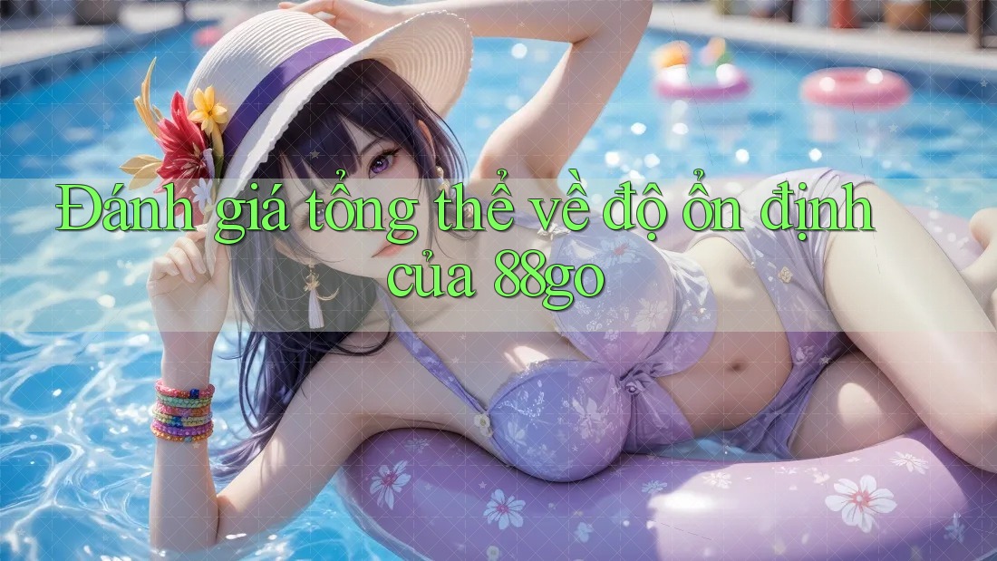 Đánh giá tổng thể về độ ổn định của 88go
