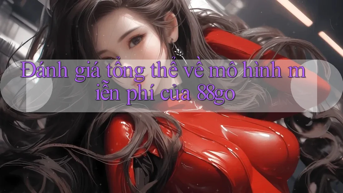 Đánh giá tổng thể về mô hình miễn phí của 88go