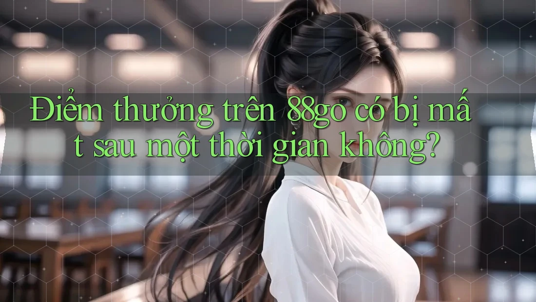 Điểm thưởng trên 88go có bị mất sau một thời gian không?