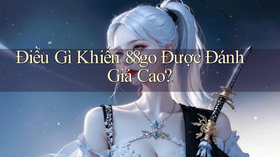 Điều Gì Khiến 88go Được Đánh Giá Cao?