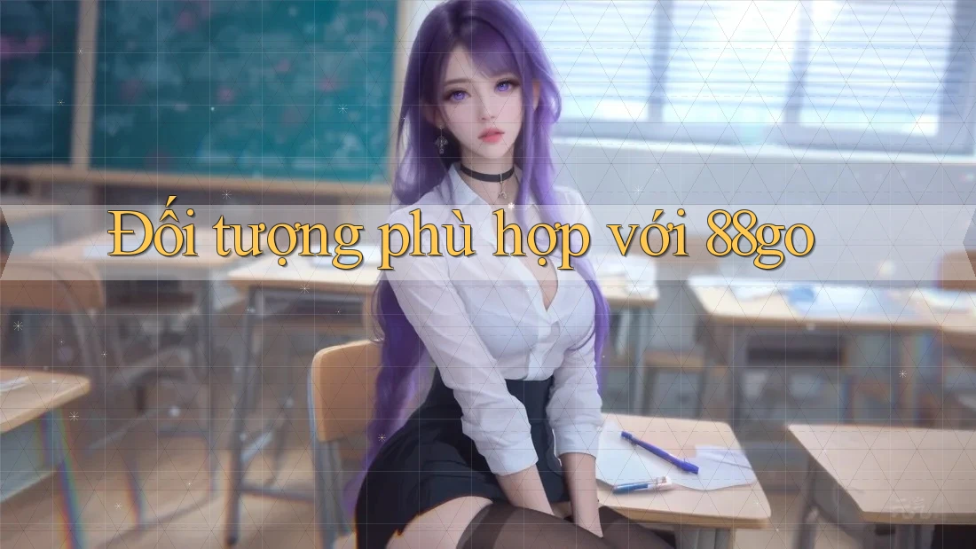 Đối tượng phù hợp với 88go