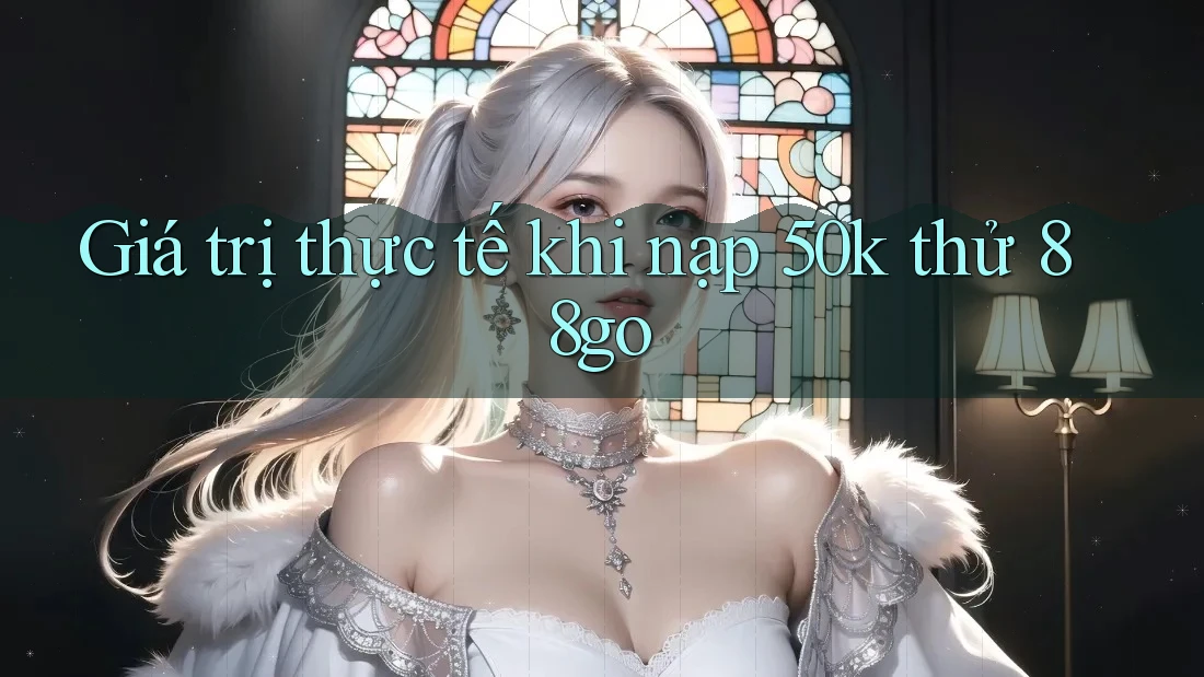 Giá trị thực tế khi nạp 50k thử 88go