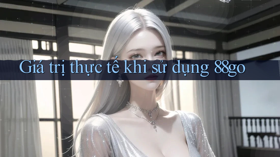 Giá trị thực tế khi sử dụng 88go