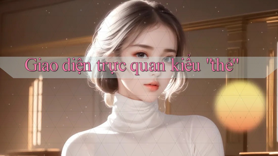 Giao diện trực quan kiểu “thẻ”