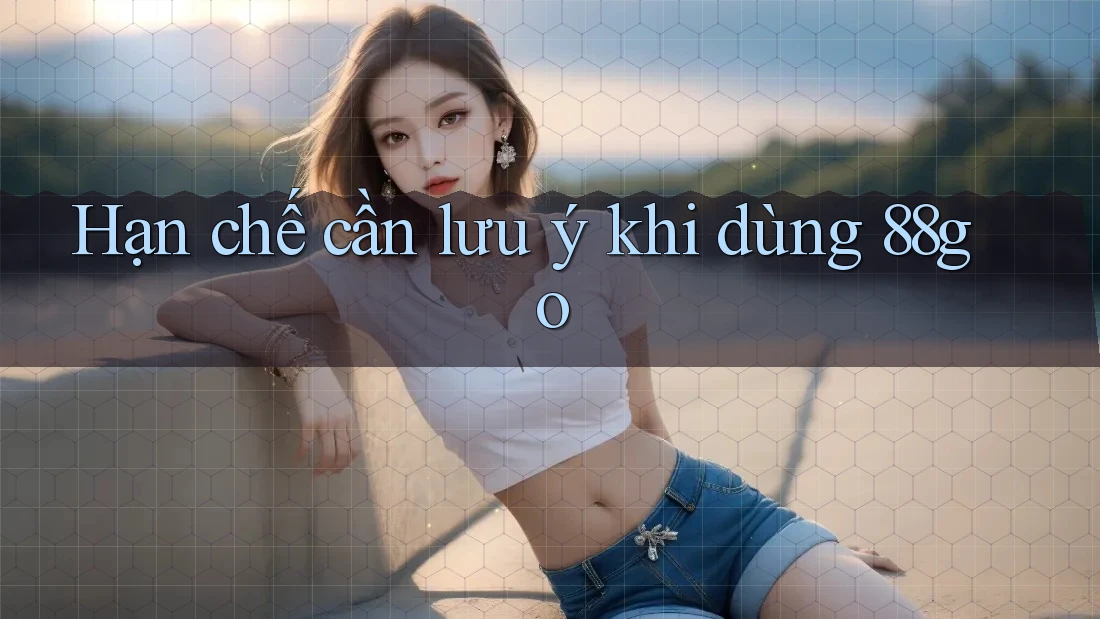 Hạn chế cần lưu ý khi dùng 88go