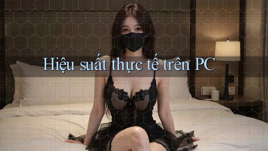 Hiệu suất thực tế trên PC