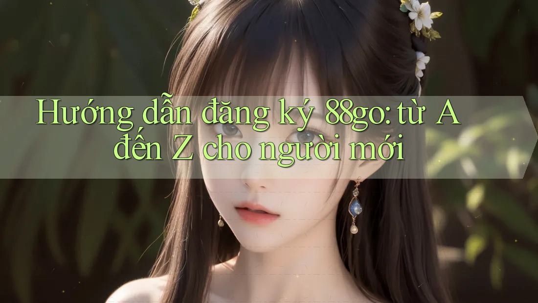 Hướng dẫn đăng ký 88go: từ A đến Z cho người mới Hướng dẫn đăng ký 88go: từ A đến Z cho người mới