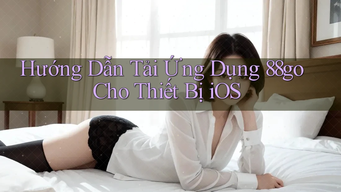Hướng Dẫn Tải Ứng Dụng 88go Cho Thiết Bị iOS