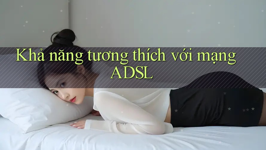Khả năng tương thích với mạng ADSL