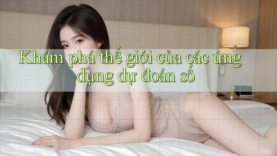 Khám phá thế giới của các ứng dụng dự đoán số